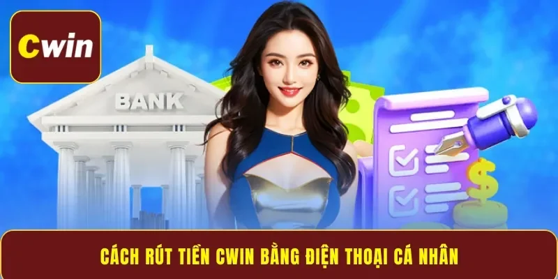Cách rút tiền Cwin bằng điện thoại cá nhân