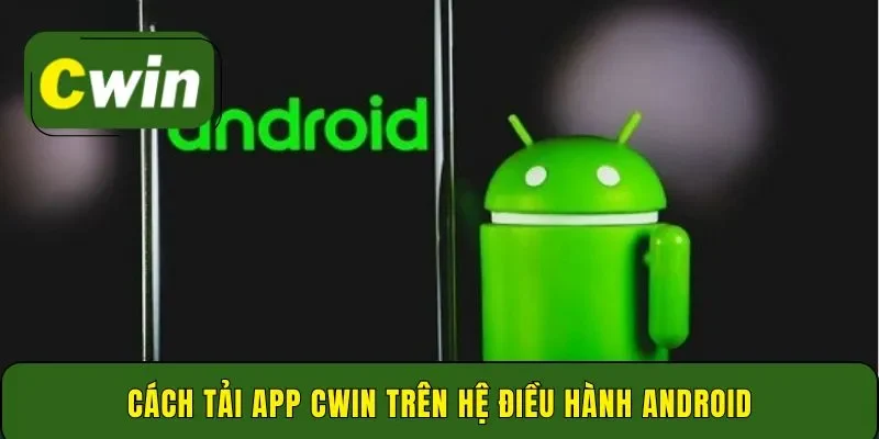 Cách tải app Cwin trên hệ điều hành android