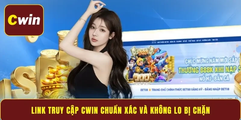 Link truy cập Cwin chuẩn xác và không lo bị chặn