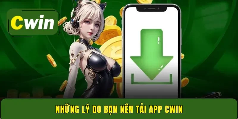 Những lý do bạn nên tải app CwinNhững lý do bạn nên tải app Cwin