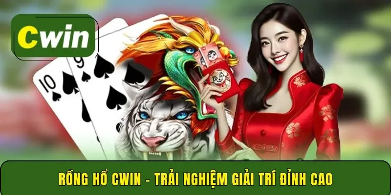 Rồng Hổ Cwin – trải nghiệm giải trí đỉnh cao