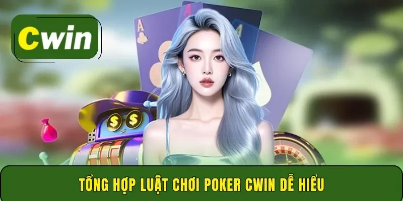 Tổng hợp luật chơi Poker Cwin dễ hiểu